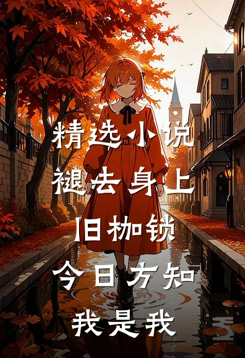 精选小说褪去身上旧枷锁，今日方知我是我