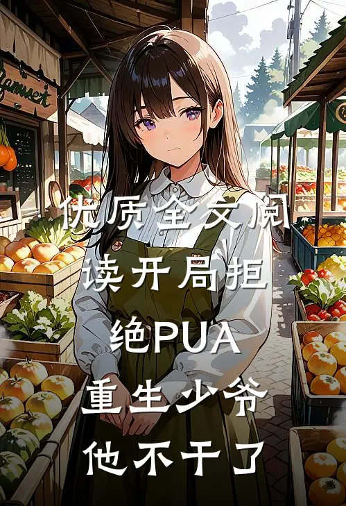 优质全文阅读开局拒绝PUA，重生少爷他不干了