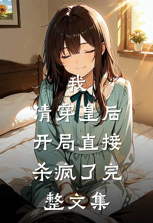 我，清穿皇后，开局直接杀疯了完整文集