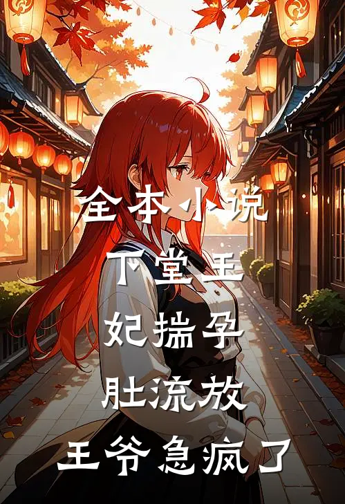 全本小说下堂王妃揣孕肚流放，王爷急疯了