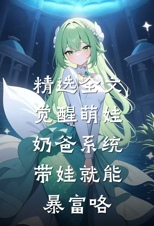 精选全文觉醒萌娃奶爸系统，带娃就能暴富咯