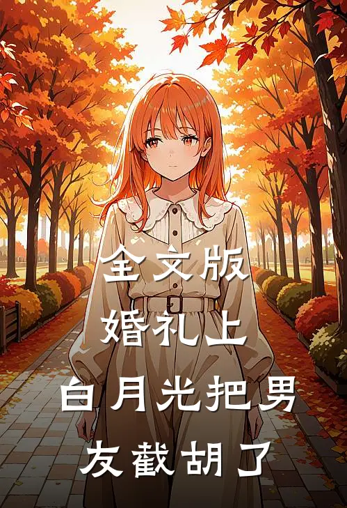 全文版婚礼上，白月光把男友截胡了