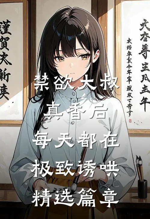 禁欲大叔真香后，每天都在极致诱哄精选篇章