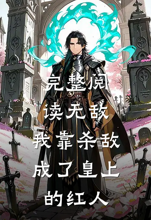 完整阅读无敌：我靠杀敌成了皇上的红人