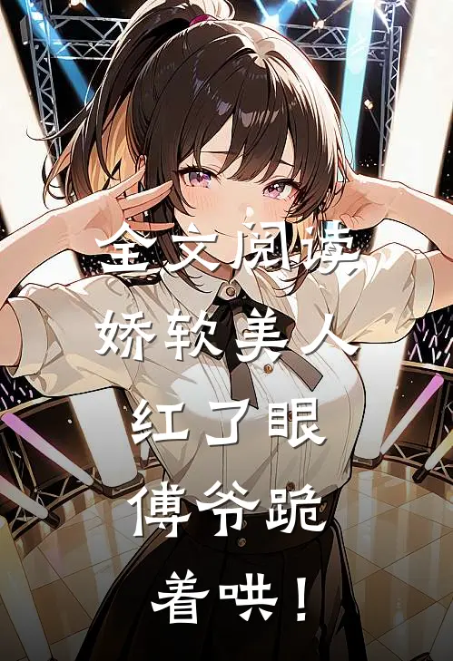 全文阅读娇软美人红了眼，傅爷跪着哄！