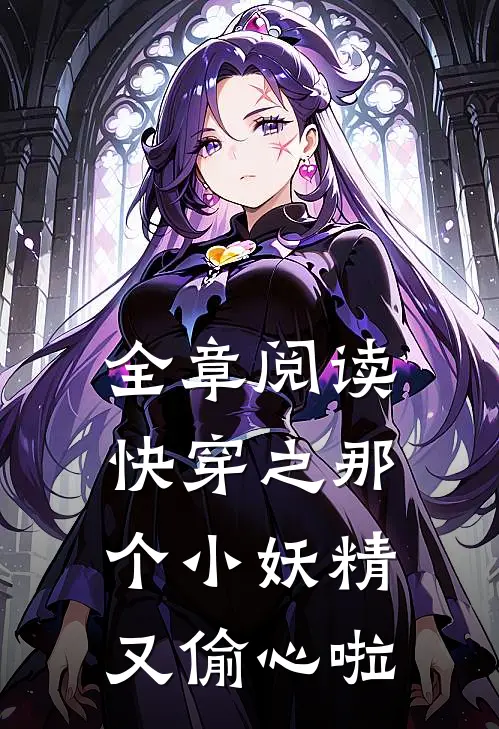 全章阅读快穿之那个小妖精又偷心啦