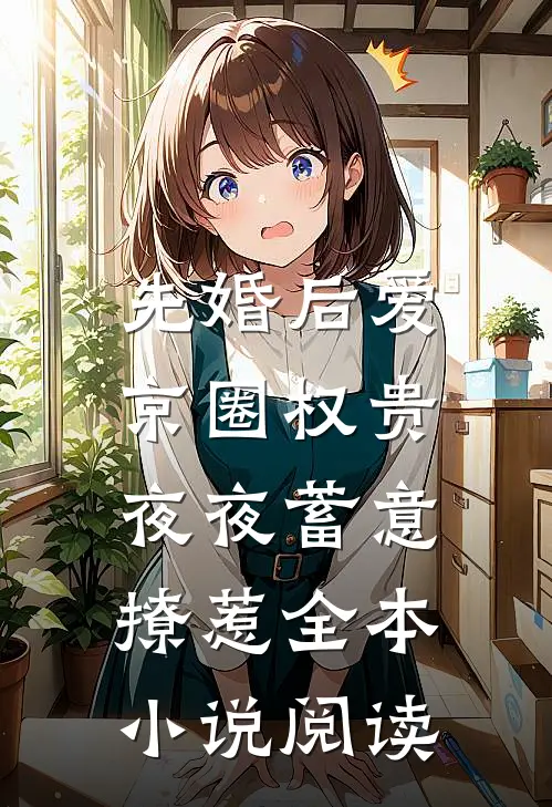 先婚后爱：京圈权贵夜夜蓄意撩惹全本小说阅读