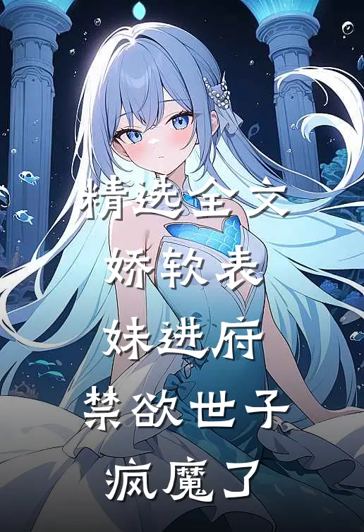 精选全文娇软表妹进府：禁欲世子疯魔了