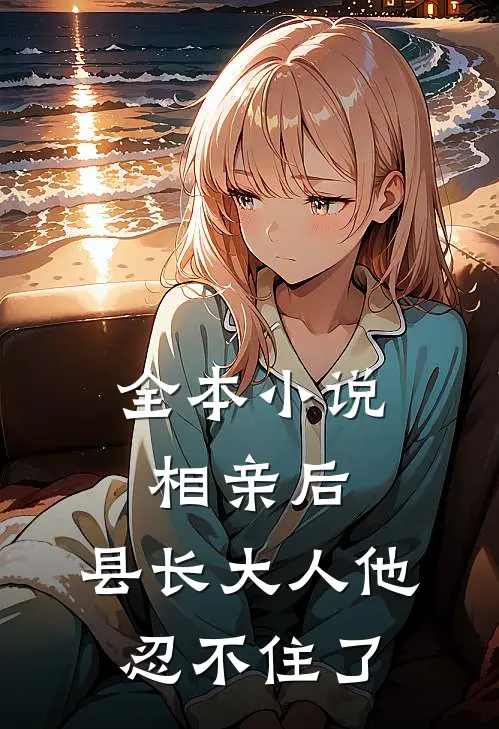 全本小说相亲后，县长大人他忍不住了