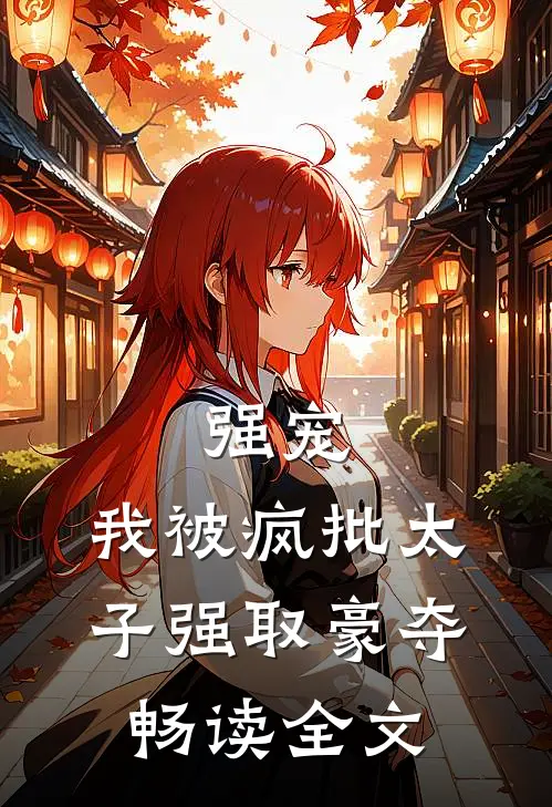 强宠：我被疯批太子强取豪夺畅读全文
