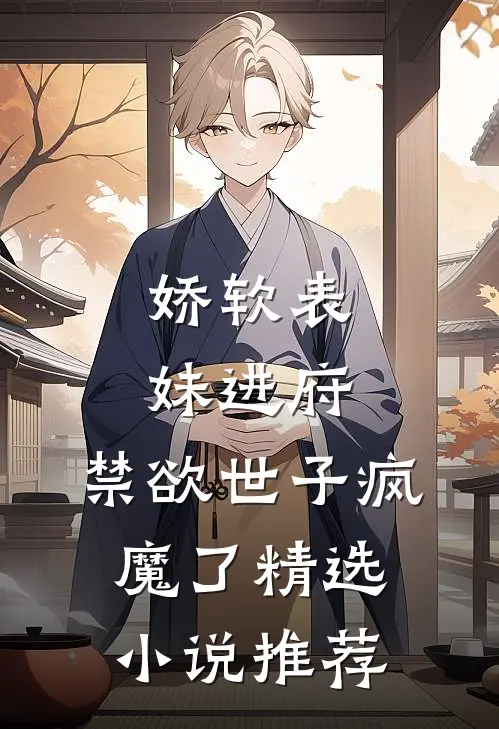 娇软表妹进府：禁欲世子疯魔了精选小说推荐