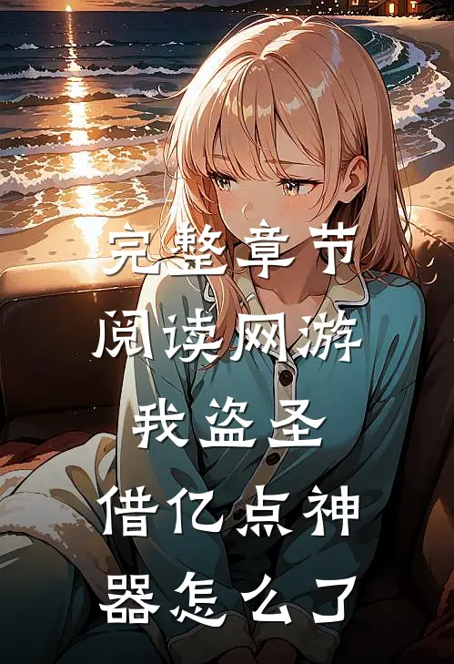 完整章节阅读网游：我盗圣，借亿点神器怎么了