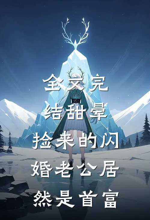 全文完结甜晕，捡来的闪婚老公居然是首富