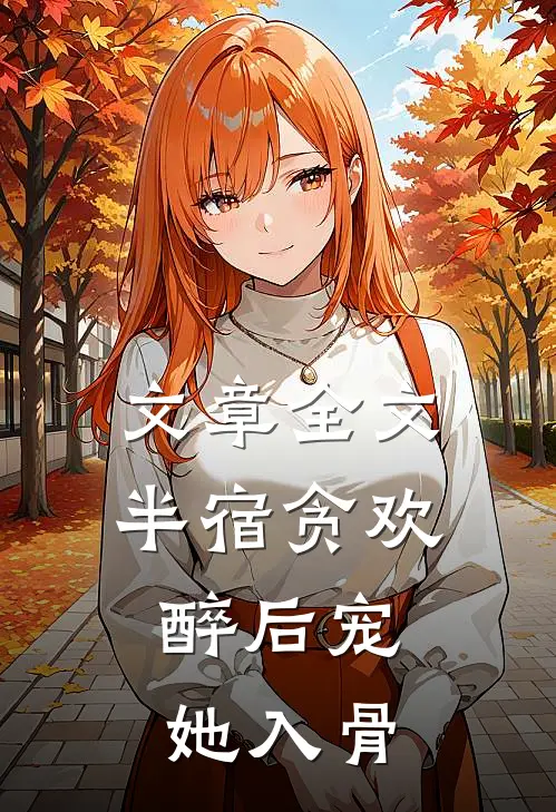 文章全文半宿贪欢，醉后宠她入骨