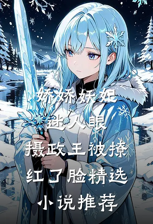 娇娇妖妃迷人眼，摄政王被撩红了脸精选小说推荐