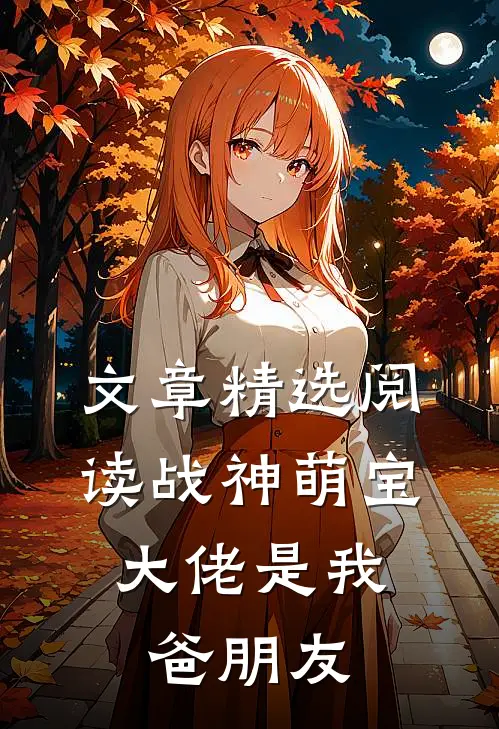 文章精选阅读战神萌宝：大佬是我爸朋友