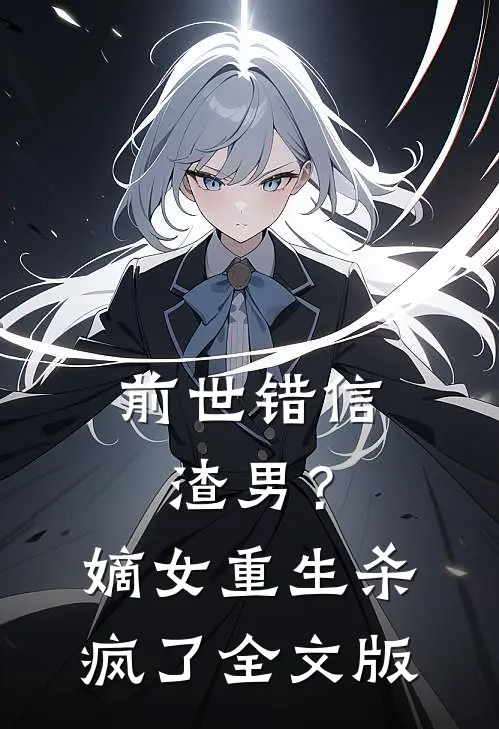 前世错信渣男？嫡女重生杀疯了全文版