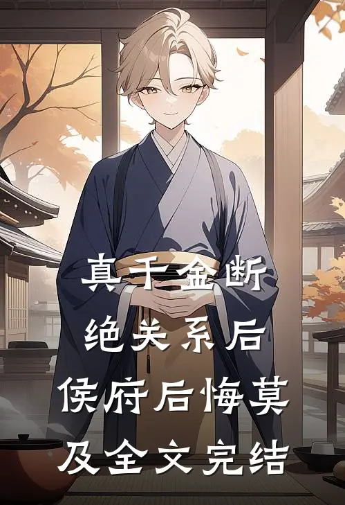 真千金断绝关系后，侯府后悔莫及全文完结