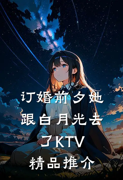 订婚前夕她跟白月光去了KTV精品推介