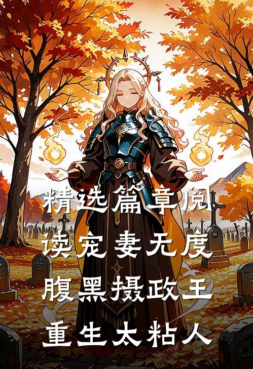 精选篇章阅读宠妻无度：腹黑摄政王重生太粘人