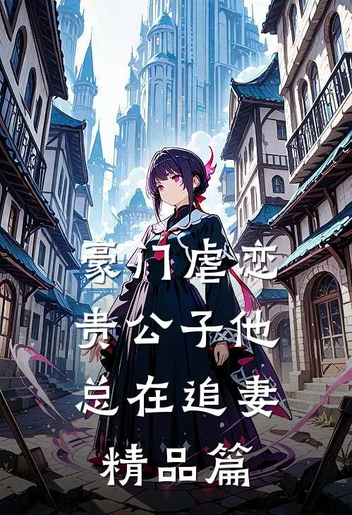 豪门虐恋：贵公子他总在追妻精品篇