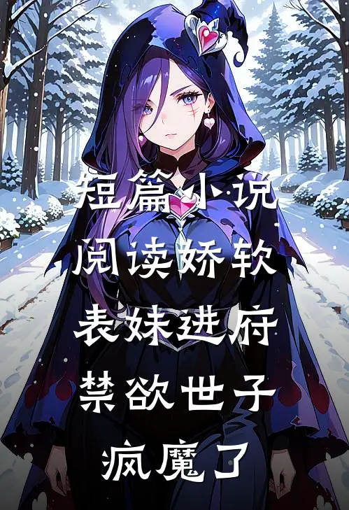 短篇小说阅读娇软表妹进府：禁欲世子疯魔了