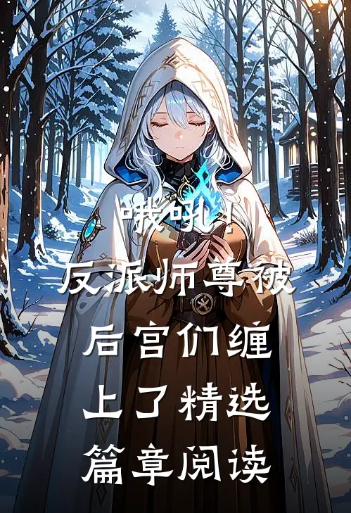 哦吼！反派师尊被后宫们缠上了精选篇章阅读