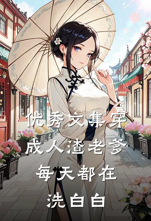 优秀文集穿成人渣老爹，每天都在洗白白