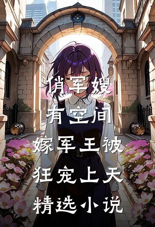 俏军嫂有空间，嫁军王被狂宠上天精选小说