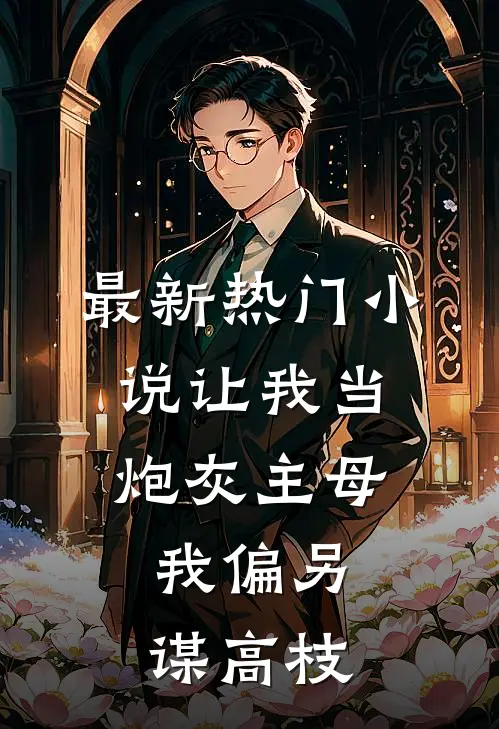 最新热门小说让我当炮灰主母，我偏另谋高枝