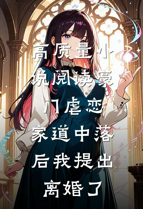 高质量小说阅读豪门虐恋：家道中落后我提出离婚了