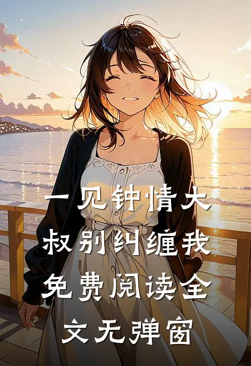 一见钟情大叔别纠缠我免费阅读全文无弹窗