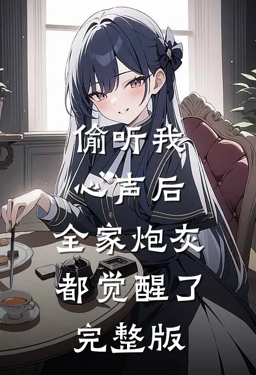偷听我心声后，全家炮灰都觉醒了完整版