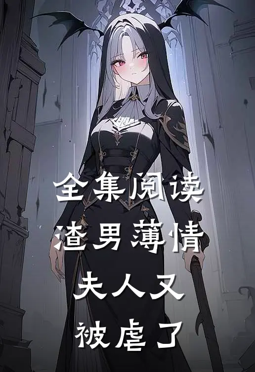 全集阅读渣男薄情：夫人又被虐了