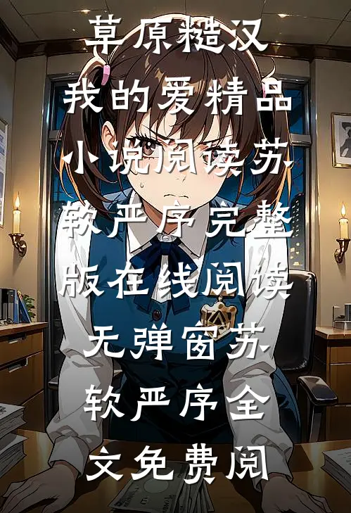 草原糙汉,我的爱精品小说阅读（苏软严序）完整版在线阅读无弹窗_（苏软严序）全文免费阅