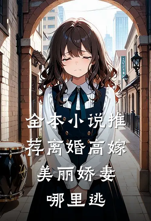 全本小说推荐离婚高嫁：美丽娇妻哪里逃