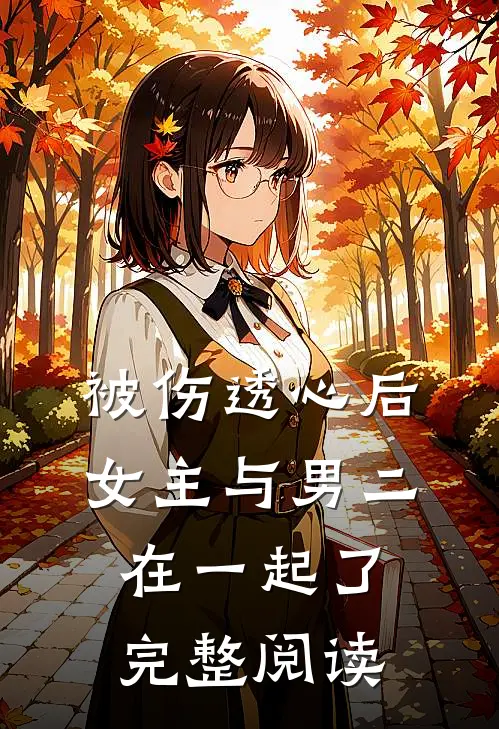 被伤透心后，女主与男二在一起了完整阅读