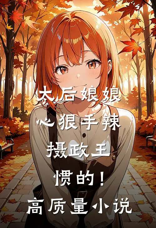 太后娘娘心狠手辣，摄政王惯的！高质量小说