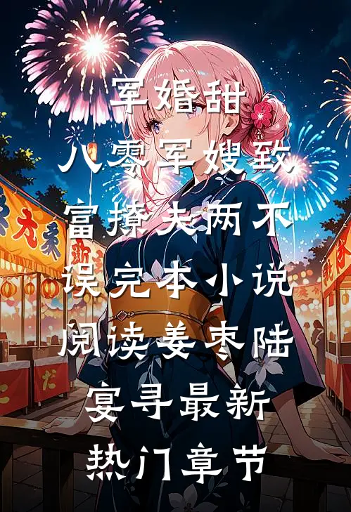 军婚甜:八零军嫂致富撩夫两不误完本小说阅读（姜枣陆宴寻）最新热门章节