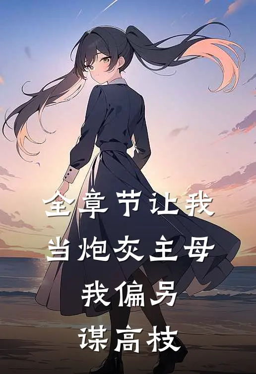 全章节让我当炮灰主母，我偏另谋高枝
