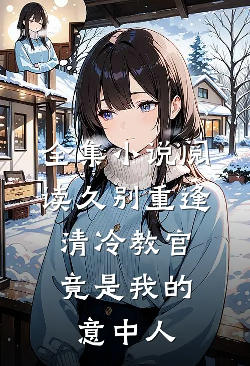 全集小说阅读久别重逢：清冷教官竟是我的意中人