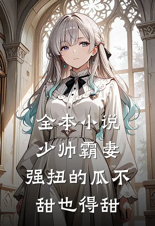 全本小说少帅霸妻，强扭的瓜不甜也得甜