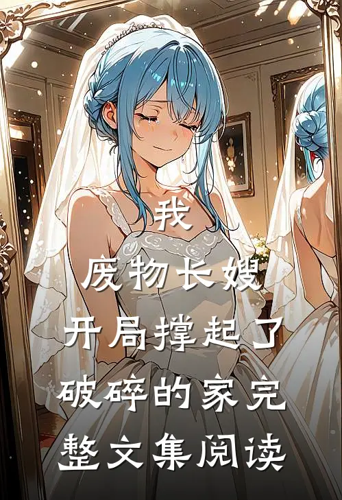我，废物长嫂，开局撑起了破碎的家完整文集阅读