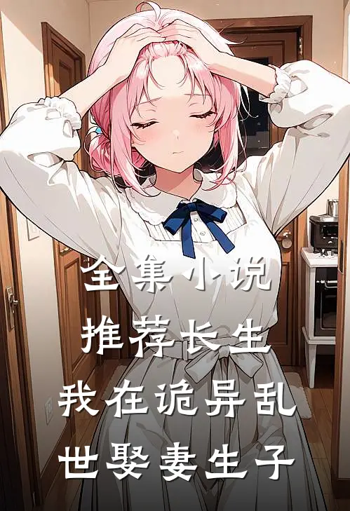 全集小说推荐长生：我在诡异乱世娶妻生子