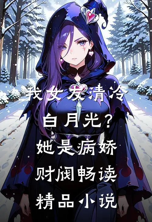 我女友清冷白月光？她是病娇财阀畅读精品小说