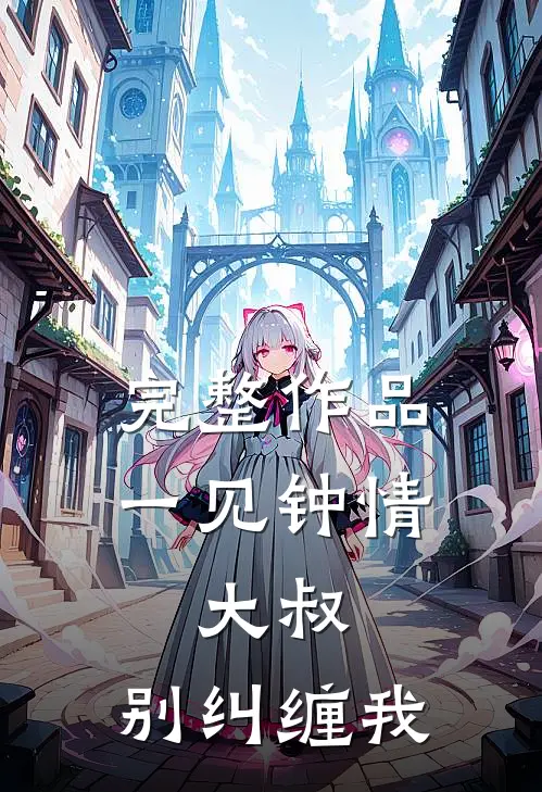完整作品一见钟情：大叔，别纠缠我