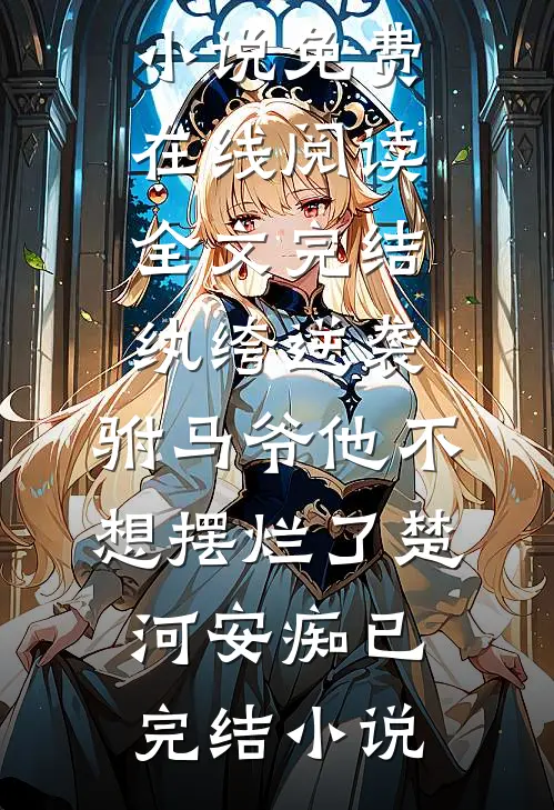 全文完结纨绔逆袭:驸马爷他不想摆烂了