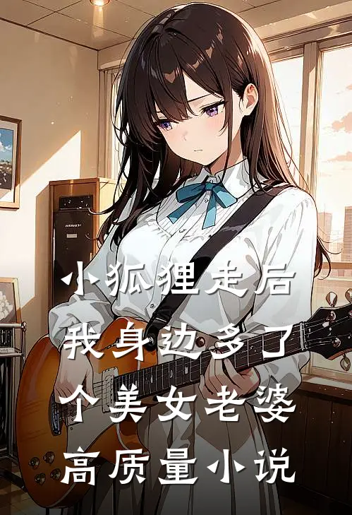小狐狸走后，我身边多了个美女老婆高质量小说