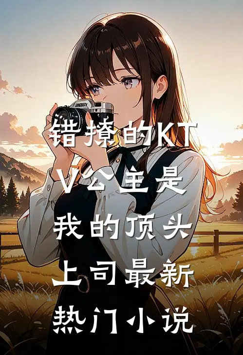 错撩的KTV公主是我的顶头上司最新热门小说