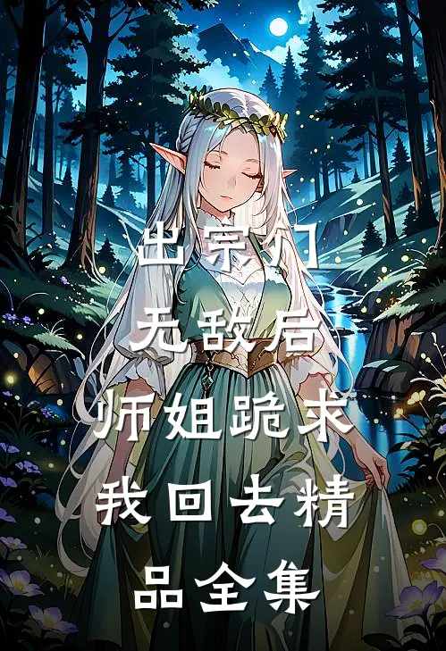 出宗门无敌后，师姐跪求我回去精品全集